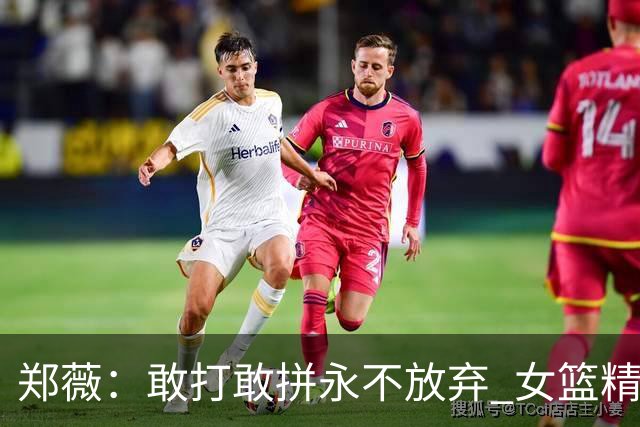 郑薇：敢打敢拼永不放弃 女篮精神一直在传承